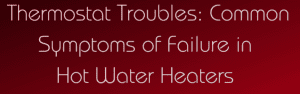 Symptoms Of Bad Thermostat On Hot Water Heater